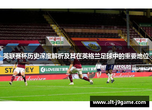 英联赛杯历史深度解析及其在英格兰足球中的重要地位